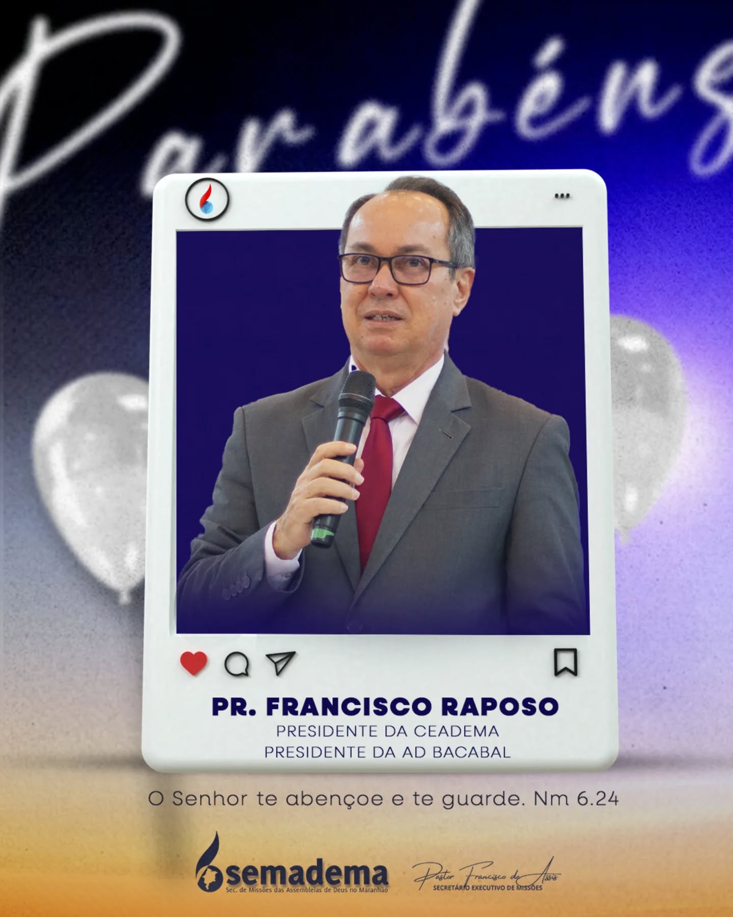 🎈PARABÉNS!🎁

A Semadema - Secretaria de Missões da Assembleia de Deus do Maranhão, representada pelo seu secretário executivo Pastor Francisco de Assis, tem a honra de parabenizar o Pr. Francisco Raposo, Presidente da Ceadema e Presidente da Ad Bacabal.

Que a vida e ministério do Pr. Raposo continuem sendo guiados e confirmados pelo Senhor, refletindo a bondade e fidelidade daqueles que andam segundo a vontade divina.

Que o Senhor te abençoe e te guarde. Nm 6:24

Secretaria de Missões das Assembleias de Deus no Maranhão🌎🔥