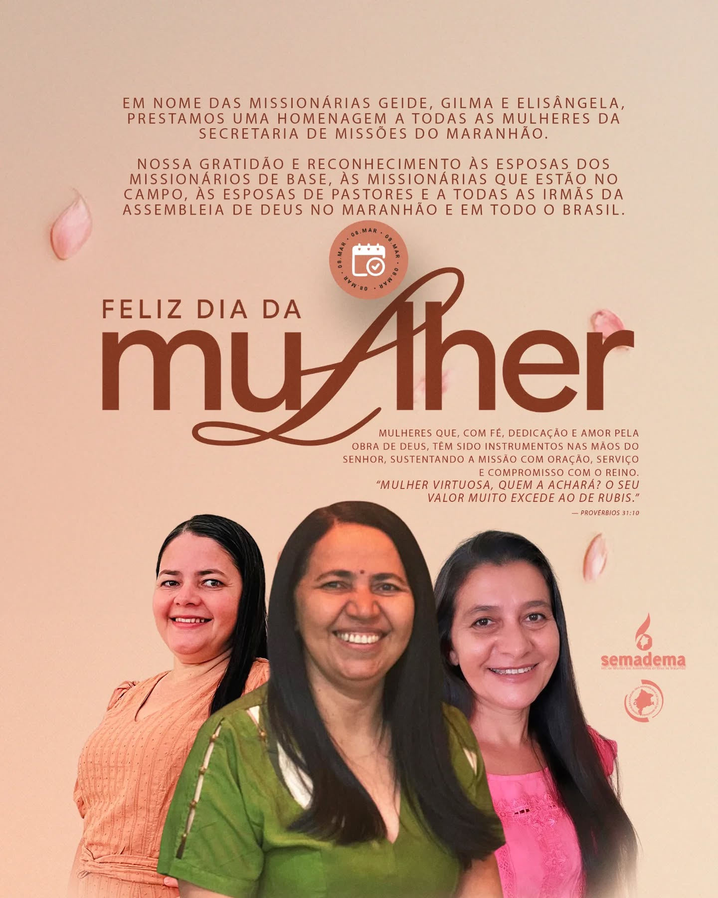 🌹DIA DA MULHER 🌸

Em nome das missionárias Geide, Gilma e Elisângela, prestamos uma homenagem a todas as mulheres da Secretaria de Missões do Maranhão.

Nossa gratidão e reconhecimento às esposas dos missionários de base, às missionárias que estão no campo, às esposas de pastores e a todas as irmãs da Assembleia de Deus no Maranhão e em todo o Brasil.

Mulheres que, com fé, dedicação e amor pela obra de Deus, têm sido instrumentos nas mãos do Senhor, sustentando a missão com oração, serviço e compromisso com o Reino.

Que Deus continue fortalecendo cada uma de vocês, recompensando todo esforço e abençoando abundantemente seus lares, famílias e ministérios.

“Mulher virtuosa, quem a achará? O seu valor muito excede ao de rubis.”
— Provérbios 31:10